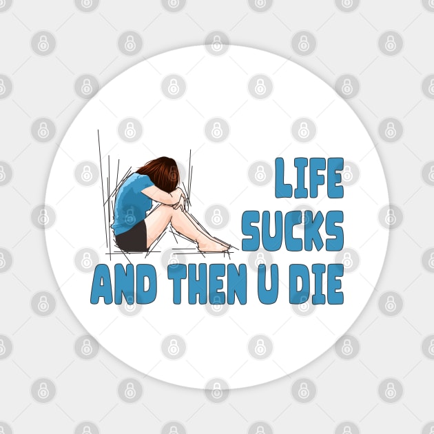 Life Sucks and Then U Die Magnet by Vector Empire